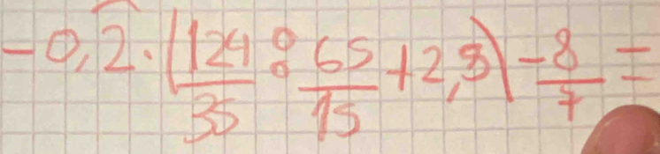 -0,2· ( 124/35 ·  65/15 +2,3)- 8/7 =