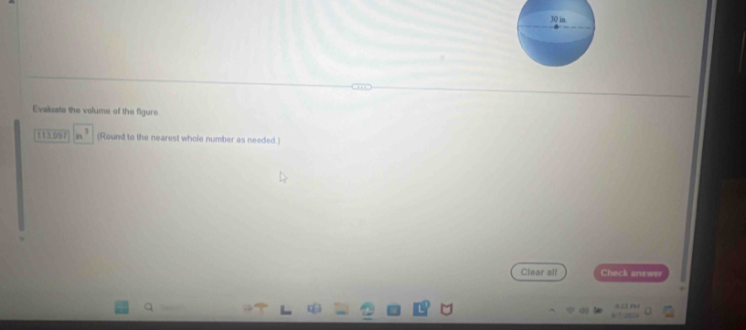 Evaluats the volume of the figure
113.097 n^3 (Round to the nearest whole number as needed.) 
Clear all Check answer