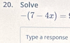 Solve
-(7-4x)=
Type a response