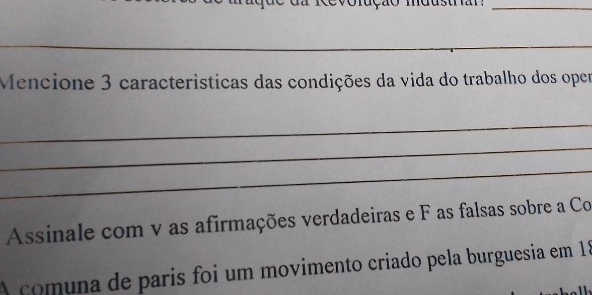 orução mdusu 
_ 
_ 
Mencione 3 caracteristicas das condições da vida do trabalho dos oper 
_ 
_ 
_ 
Assinale com v as afirmações verdadeiras e F as falsas sobre a Co 
A comuna de paris foi um movimento criado pela burguesia em 18