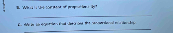 What is the constant of proportionality? 
_ 
C. Write an equation that describes the proportional relationship. 
_