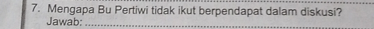 Mengapa Bu Pertiwi tidak ikut berpendapat dalam diskusi? 
Jawab:_