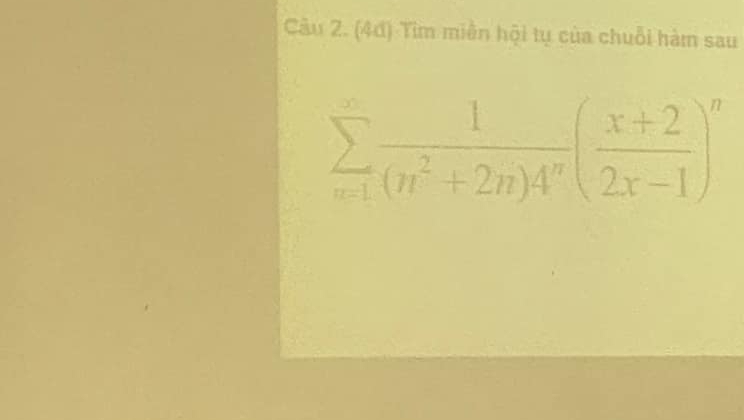 (4d) Tìm miền hội tụ của chuỗi hàm sau
sumlimits _(n=1)^(∈fty) 1/(n^2+2n)4^n ( (x+2)/2x-1 )^n