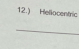 12.) Heliocentric 
_