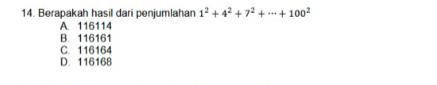 Berapakah hasil dari penjumlahan 1^2+4^2+7^2+·s +100^2
A. 116114
B. 116161
C. 116164
D. 116168