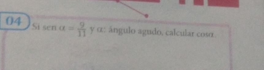 Si ser l a= 9/11  y α : ángulo agudo, calcular cosα.