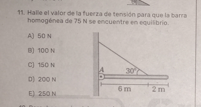 Halle el valor de la fuerza de tensión para que la barra
homogénea de 75 N se encuentre en equilibrio.
A) 50 N
B) 100 N
C) 150 N
D) 200 N
E) 250 N