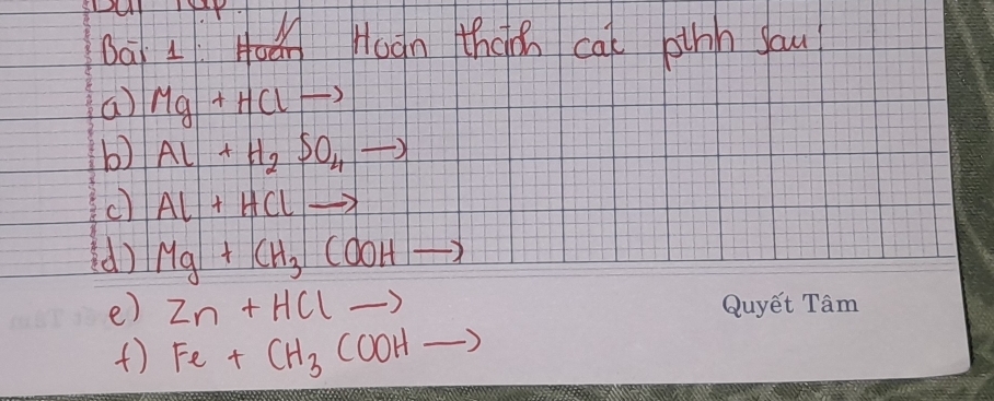 Bai LHoán Hogn thech cat othh sau 
a Mg+HClto
b) Al+H_2SO_4to
c Al+HClto x 
(d) Mg+KH_3COOHto
e) Zn+HClto
() Fe+CH_3COOHto