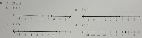 2+2k≤ 8
a. k≥ 3
c. k≤ 3

b. k≤ 5
d. k≥ 5