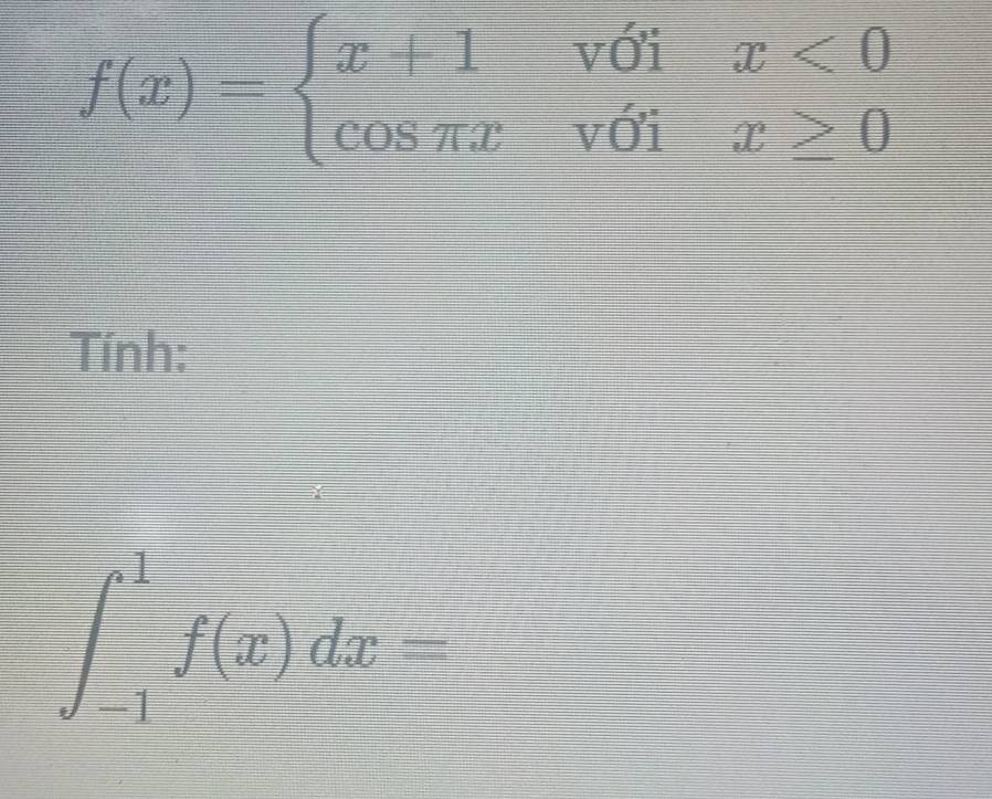 f(x)=beginarrayl x+1voix<0 cos π xvoix≥ 0endarray.
Tính:
∈t _(-1)^1f(x)dx=