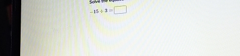 Solve the et
-15/ 3=□