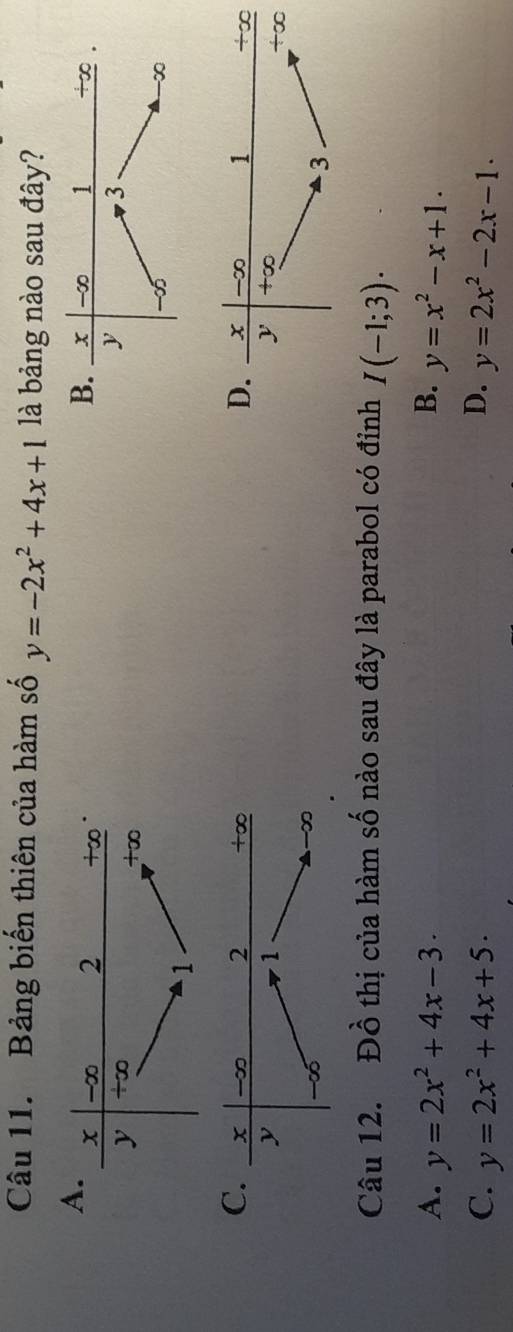 Bảng biến thiên của hàm số y=-2x^2+4x+1 là bảng nào sau đây?
A
B
D
C 
Câu 12. Đồ thị của hàm số nào sau đây là parabol có đỉnh I(-1;3).
A. y=2x^2+4x-3· B. y=x^2-x+1.
C. y=2x^2+4x+5· D. y=2x^2-2x-1·