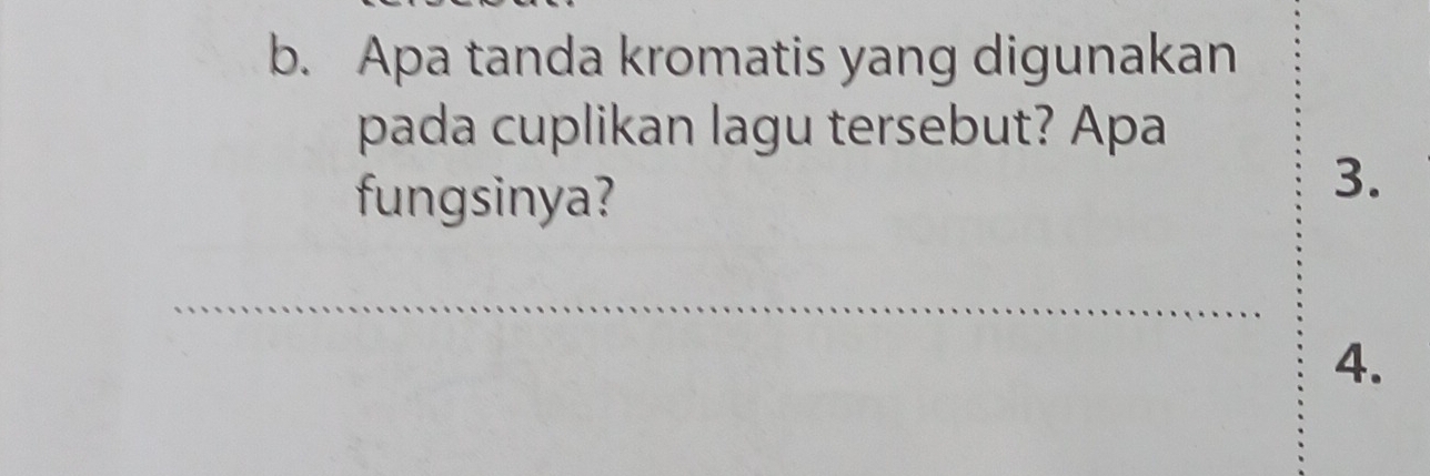 Apa tanda kromatis yang digunakan 
pada cuplikan lagu tersebut? Apa 
fungsinya? 
3. 
4.