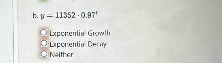 y=11352· 0.97^t
Exponential Growth
Exponential Decay
Neither