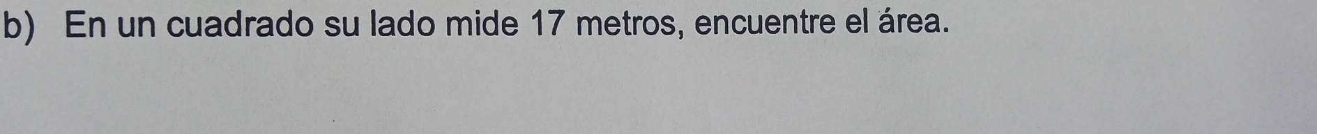 En un cuadrado su lado mide 17 metros, encuentre el área.