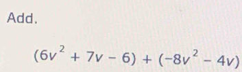 Add.
(6v^2+7v-6)+(-8v^2-4v)