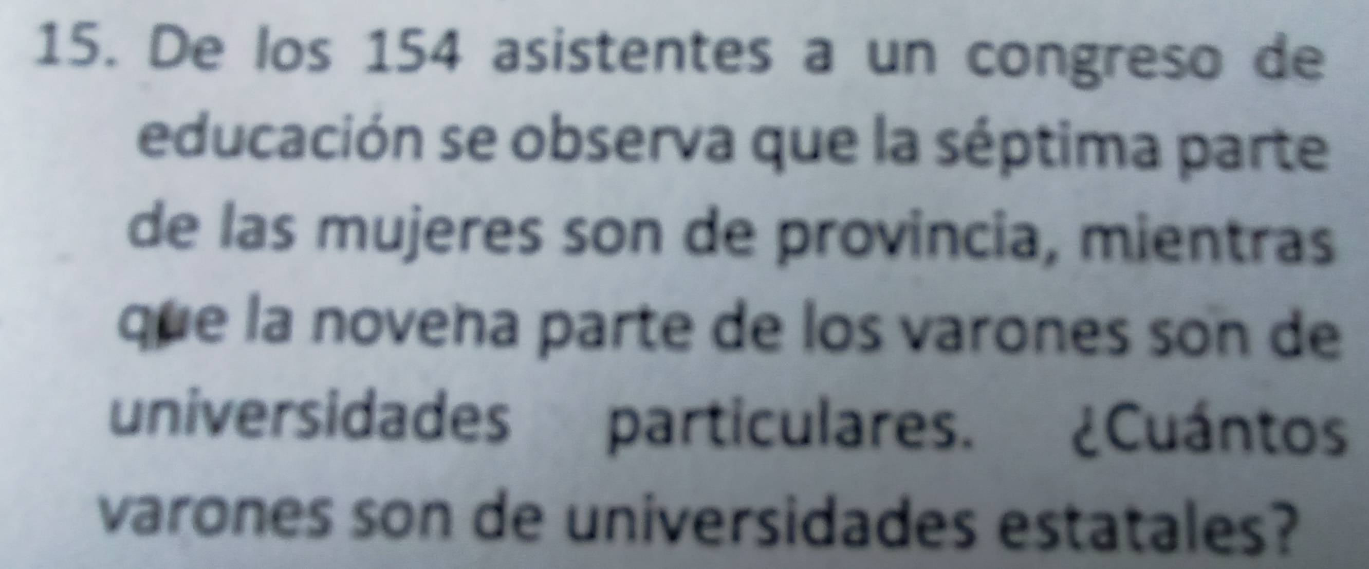 De los 154 asistentes a un congreso de 
educación se observa que la séptima parte 
de las mujeres son de provincia, mientras 
que la noveña parte de los varones son de 
universidades particulares. ¿Cuántos 
varones son de universidades estatales?