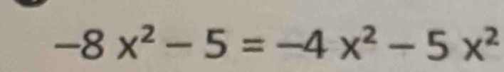 -8x^2-5=-4x^2-5x^2