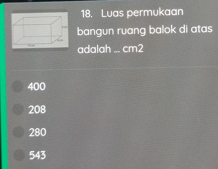 Luas permukaan
bangun ruang balok di atas
adalah ... cm2
400
208
280
543