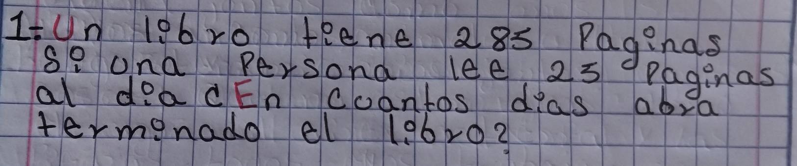 It Un 196 ro teene 285 Paginas 
Se ona Persond lee 23 paginas 
al deadEn coantos dias abea 
termenado el 196r0?