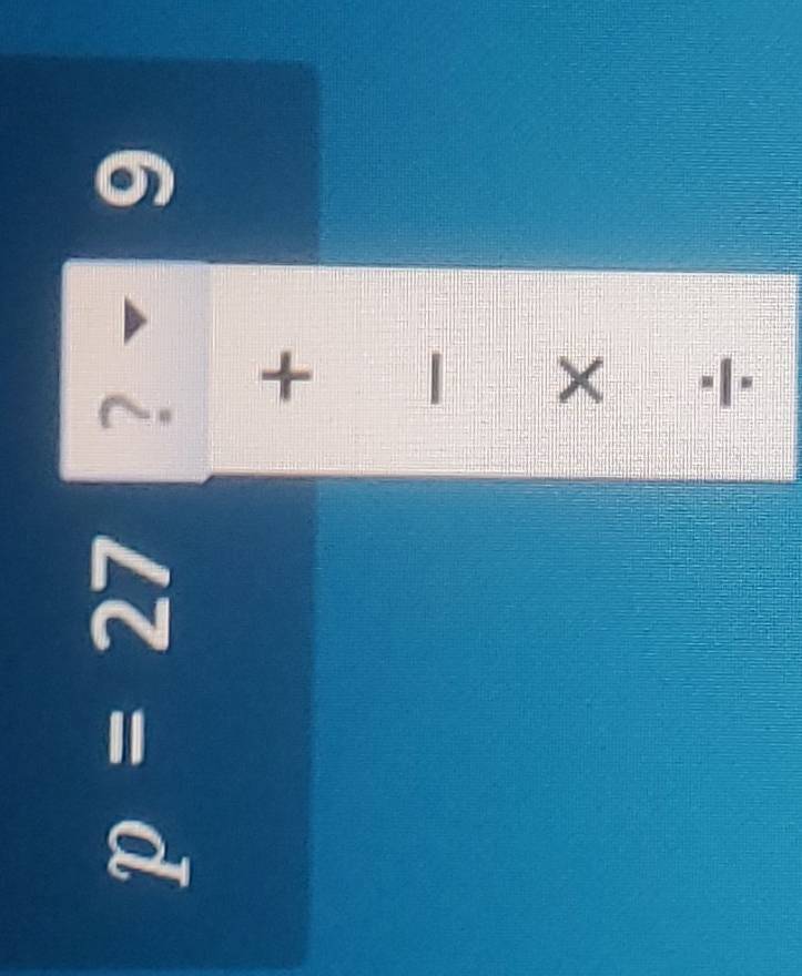 p=27 ?
9
+ 
X 
÷