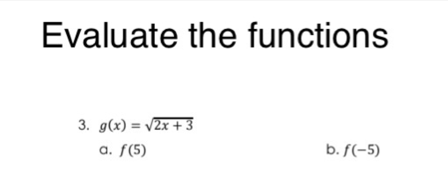 Evaluate the functions
3. g(x)=sqrt(2x+3)
a. f(5) b. f(-5)