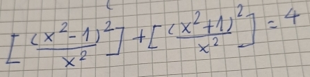 [frac (x^2-1)^2x^2]+[frac (x^2+1)^2x^2]=4