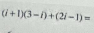 (i+1)(3-i)+(2i-1)=