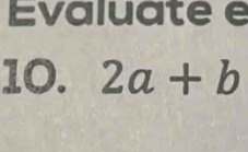 Evaluate e
10. 2a+b