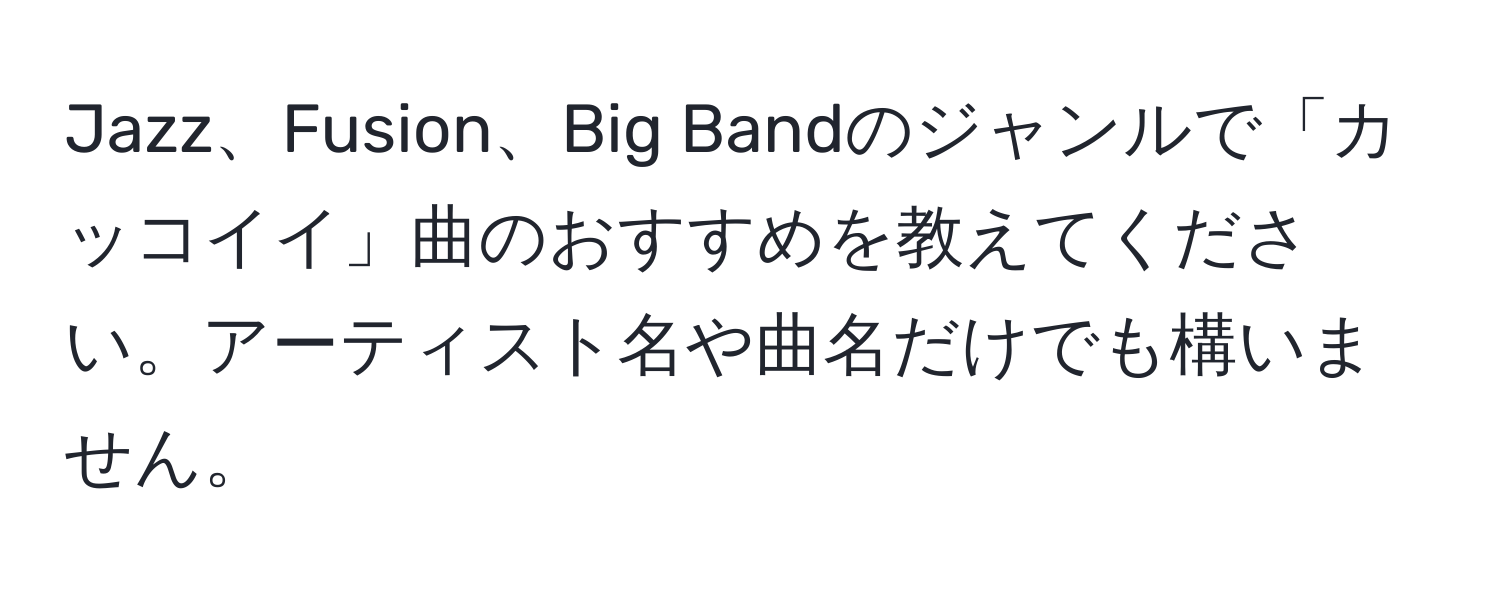 Jazz、Fusion、Big Bandのジャンルで「カッコイイ」曲のおすすめを教えてください。アーティスト名や曲名だけでも構いません。