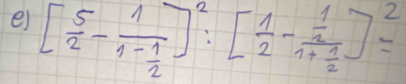 [ 5/2 -frac 11- 1/2 ]^2:[ 1/2 -frac  1/2 1+ 1/2 ]^2=