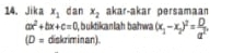 Jika x_1 dan x_2 akar-akar persamaan
ax^2+bx+c=0 I, buktikanlah bahwa
(D= diskriminan). (x_1-x_2)^2= D/a^2 ,