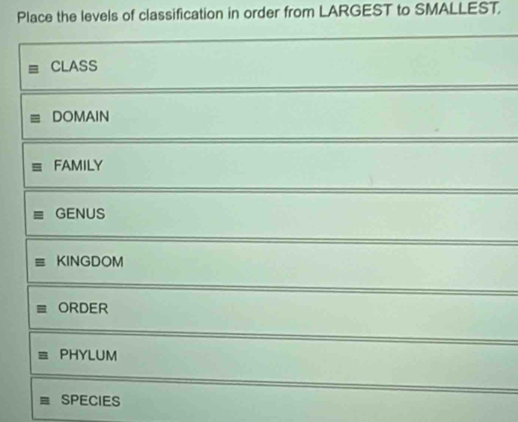 Solved: Place the levels of classification in order from LARGEST to ...