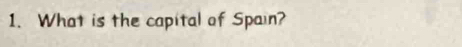 What is the capital of Spain?