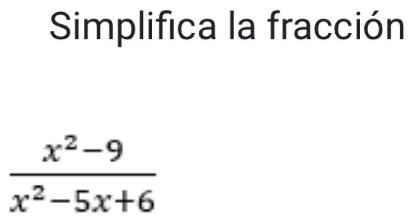 Simplifica la fracción
 (x^2-9)/x^2-5x+6 