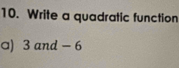 Write a quadratic function 
a) 3 and - 6