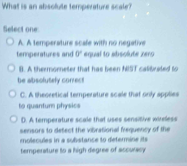 Solved: What is an absolute temperature scale? Select one: A. A ...