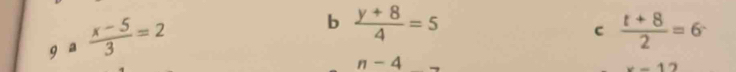 a  (x-5)/3 =2
b  (y+8)/4 =5
C  (t+8)/2 =6^.
n-4
x-12