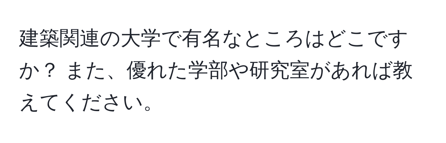 建築関連の大学で有名なところはどこですか？ また、優れた学部や研究室があれば教えてください。