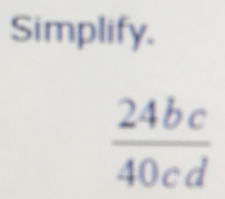 Simplify.
 24bc/40cd 