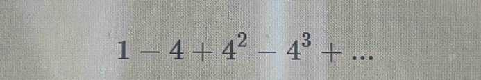 1-4+4^2-4^3+... _