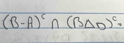 (B-A)^c∩ (BDelta D)^c=