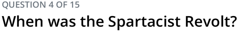 OF 15 
When was the Spartacist Revolt?