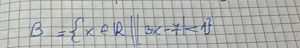 B= x∈ R||3x-7|<1