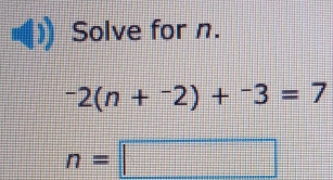 Solve for n.
^-2(n+^-2)+^-3=7
n=□