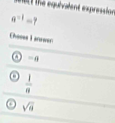 ct the equivalent expression
a^(=1)=? 
Choose I andwer
A =0
 1/n 
o sqrt(a)