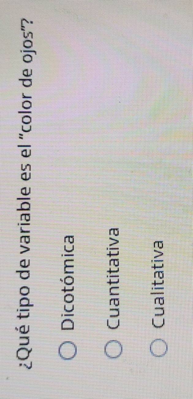 ¿Qué tipo de variable es el “color de ojos”?
Dicotómica
Cuantitativa
Cualitativa