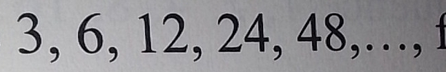 3, 6, 12, 24, 48,…, f