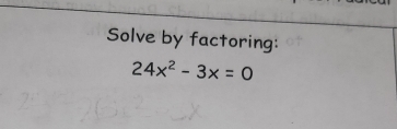 Solve by factoring:
24x^2-3x=0