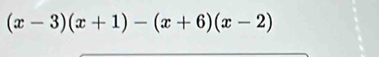 (x-3)(x+1)-(x+6)(x-2)